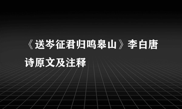 《送岑征君归鸣皋山》李白唐诗原文及注释