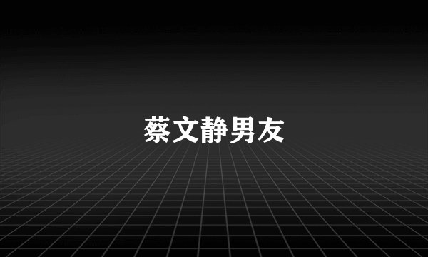 蔡文静男友
