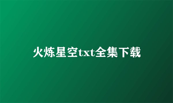 火炼星空txt全集下载