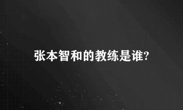 张本智和的教练是谁?