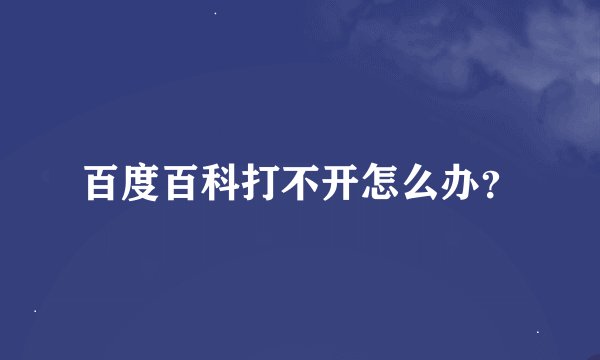 百度百科打不开怎么办?
