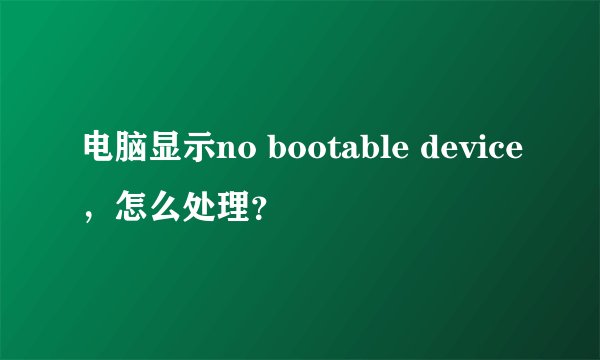 电脑显示no bootable device，怎么处理？