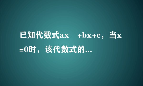 已知代数式ax³+bx+c，当x=0时，该代数式的值为3.
