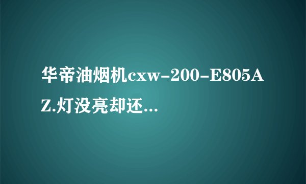 华帝油烟机cxw-200-E805AZ.灯没亮却还在抽油烟,怎么关啊