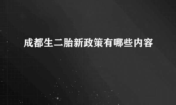 成都生二胎新政策有哪些内容