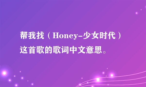 帮我找（Honey-少女时代）这首歌的歌词中文意思。