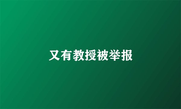 又有教授被举报