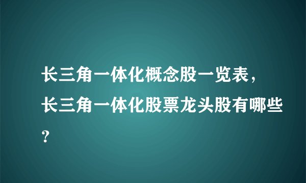 长三角一体化概念股一览表，长三角一体化股票龙头股有哪些？