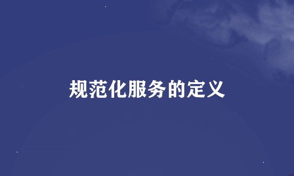 规范化服务的定义