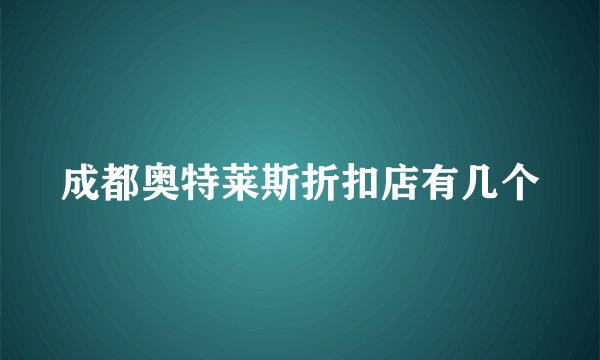 成都奥特莱斯折扣店有几个
