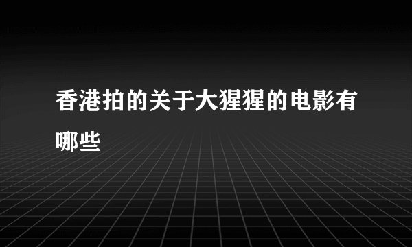 香港拍的关于大猩猩的电影有哪些