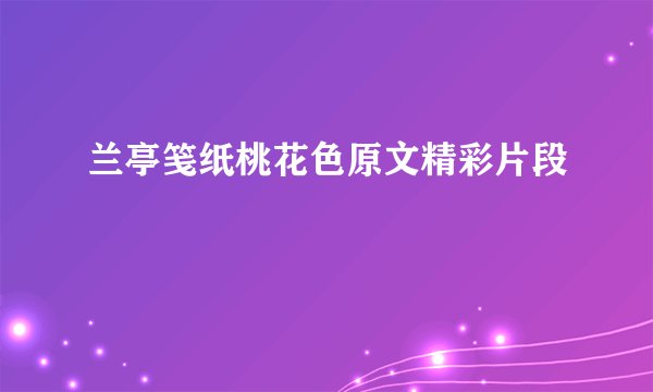 兰亭笺纸桃花色原文精彩片段