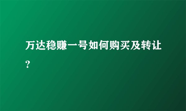 万达稳赚一号如何购买及转让？