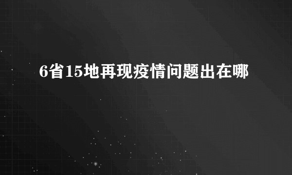 6省15地再现疫情问题出在哪
