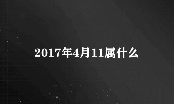 2017年4月11属什么