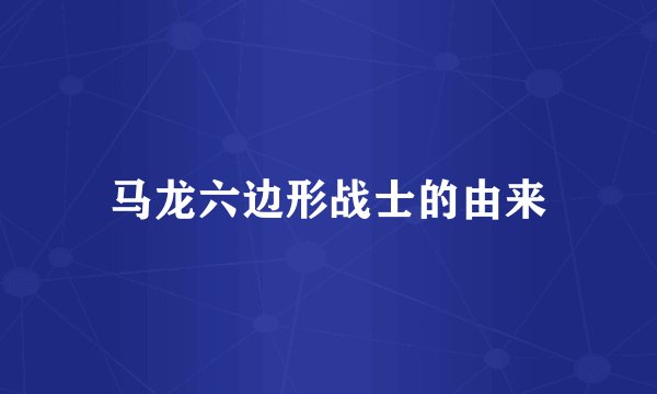 马龙六边形战士的由来