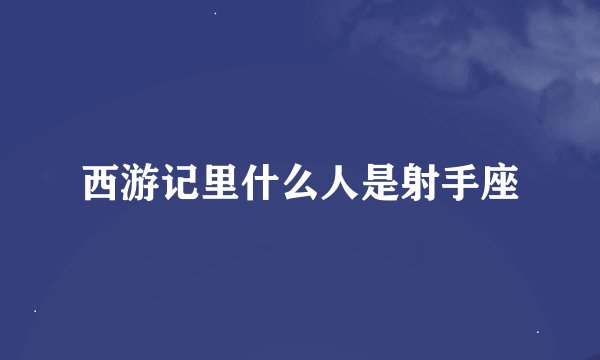 西游记里什么人是射手座