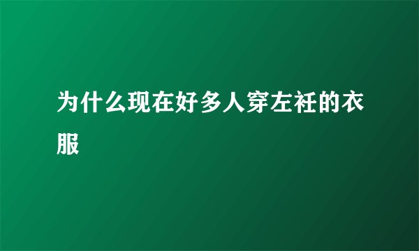 为什么现在好多人穿左衽的衣服