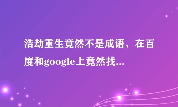 浩劫重生竟然不是成语，在百度和google上竟然找不到具体的翻译。请问谁知道这个词的具体意思呢？