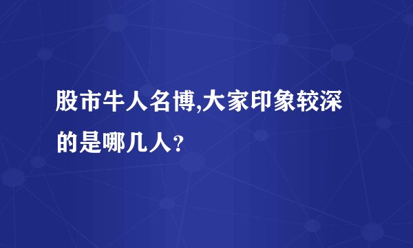 股市牛人名博,大家印象较深的是哪几人？