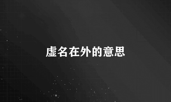 虚名在外的意思