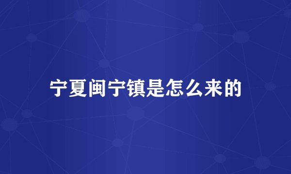 宁夏闽宁镇是怎么来的