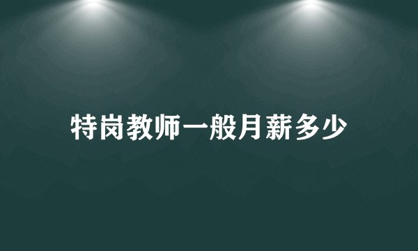 特岗教师一般月薪多少