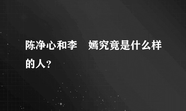 陈净心和李偲嫣究竟是什么样的人？