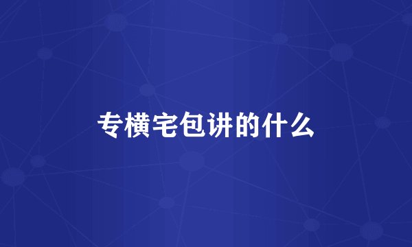 专横宅包讲的什么