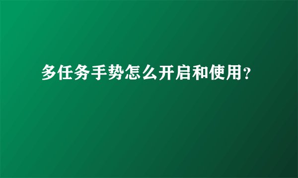 多任务手势怎么开启和使用？