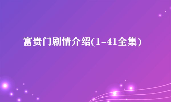 富贵门剧情介绍(1-41全集)