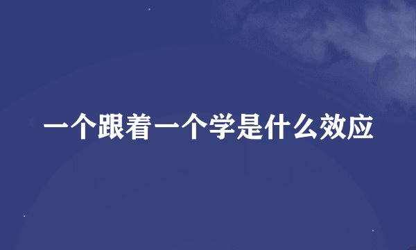 一个跟着一个学是什么效应