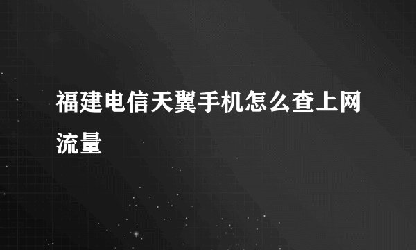 福建电信天翼手机怎么查上网流量
