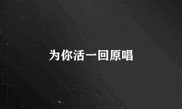 为你活一回原唱