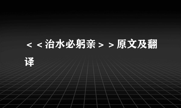 ＜＜治水必躬亲＞＞原文及翻译