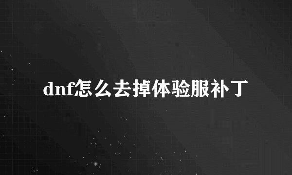 dnf怎么去掉体验服补丁