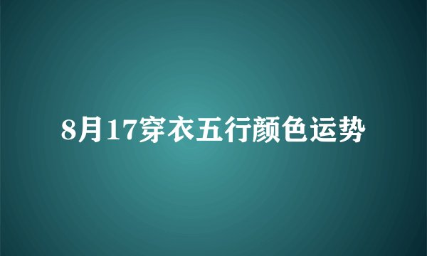8月17穿衣五行颜色运势