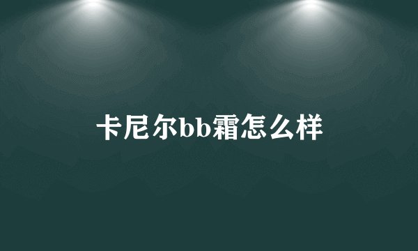 卡尼尔bb霜怎么样