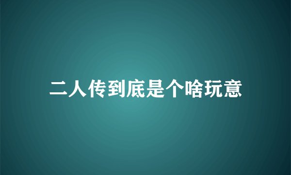 二人传到底是个啥玩意