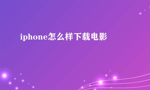iphone怎么样下载电影