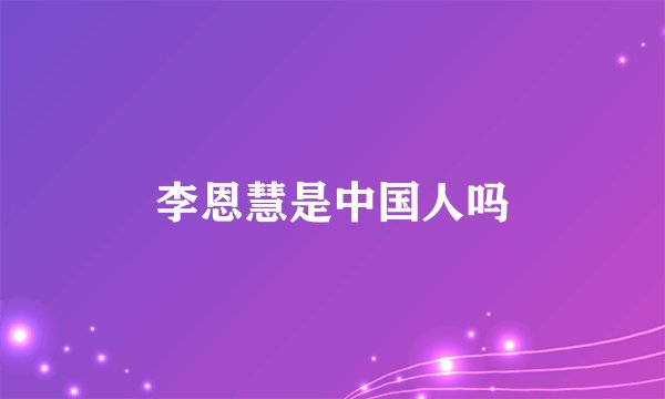 李恩慧是中国人吗