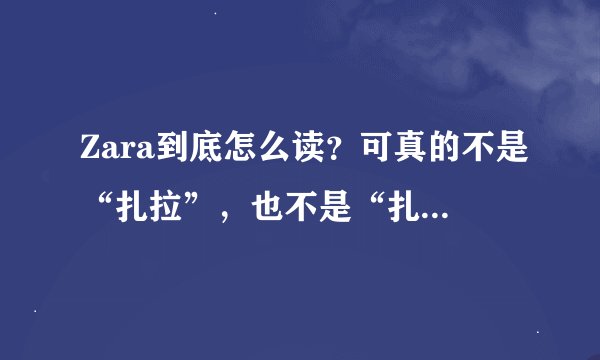 Zara到底怎么读？可真的不是“扎拉”，也不是“扎 rua”！
