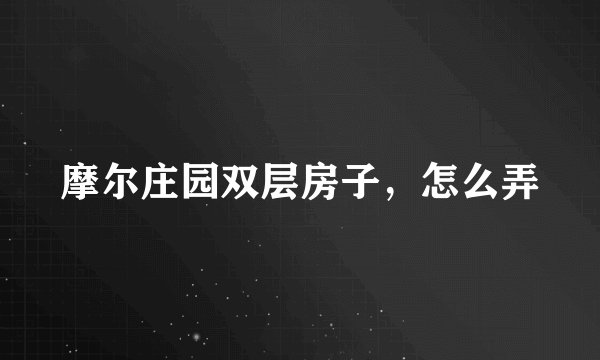 摩尔庄园双层房子，怎么弄