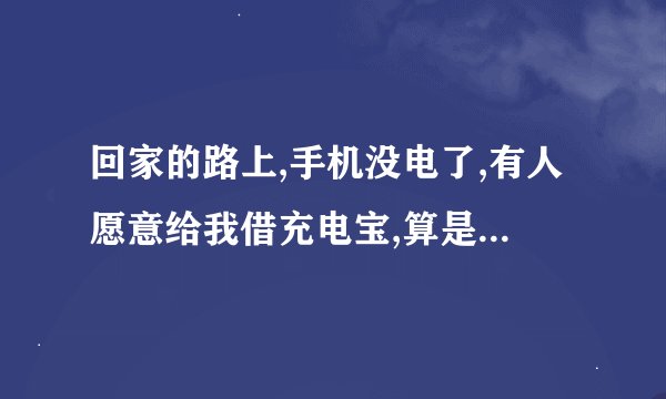 回家的路上,手机没电了,有人愿意给我借充电宝,算是遇贵人吗?