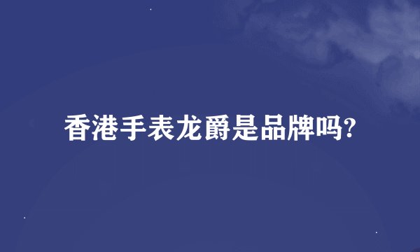 香港手表龙爵是品牌吗?