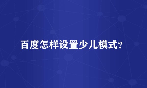 百度怎样设置少儿模式？