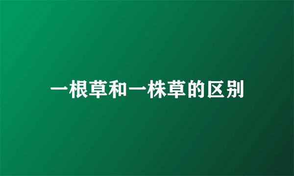 一根草和一株草的区别