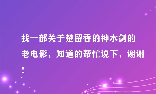 找一部关于楚留香的神水剑的老电影，知道的帮忙说下，谢谢！