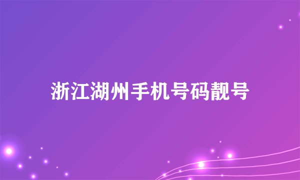 浙江湖州手机号码靓号