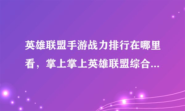 英雄联盟手游战力排行在哪里看，掌上掌上英雄联盟综合实力在哪查